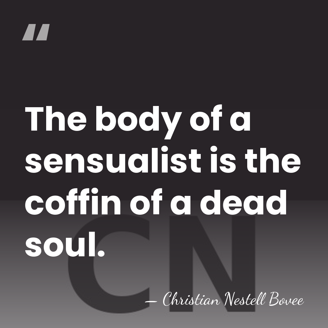The body of a sensualist is the coffin of a dead soul. - Christian Nestell Bovee
