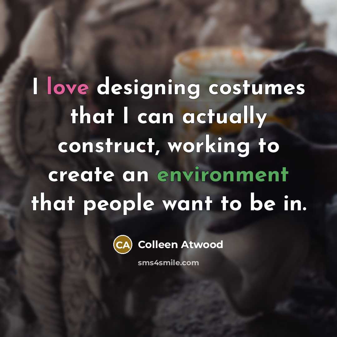 “I love designing costumes that I can actually construct, working…” quote by Colleen Atwood