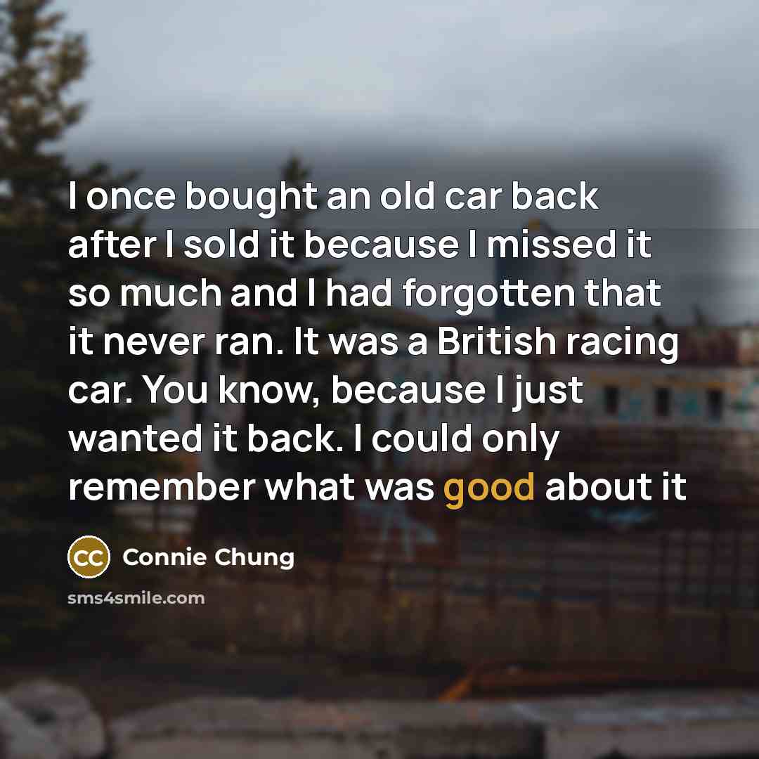 “I once bought an old car back after I sold…” quote by Connie Chung