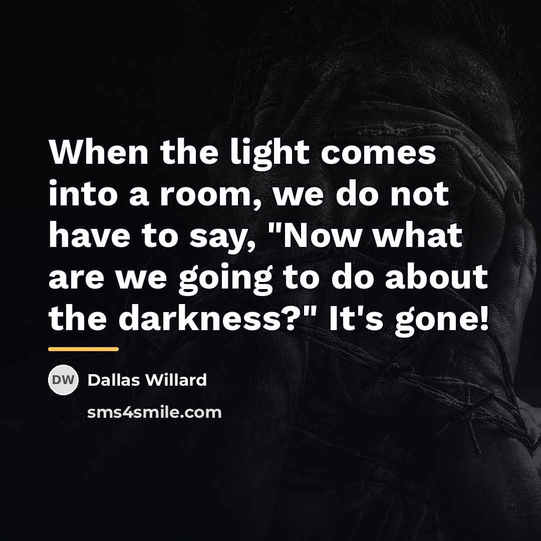 “When the light comes into a room, we do not…” quote by Dallas Willard