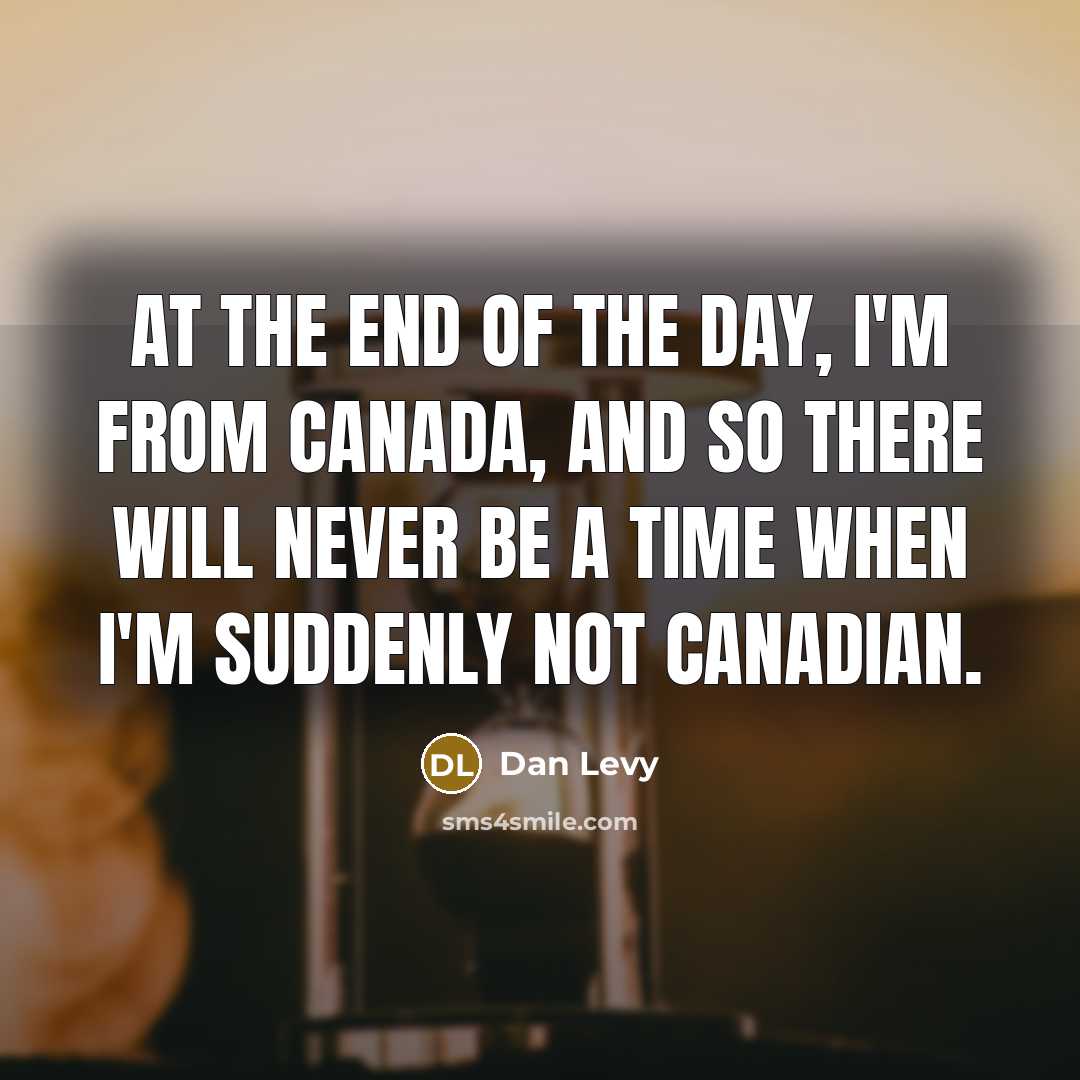 “At the end of the day, I'm from Canada, and…” quote by Dan Levy