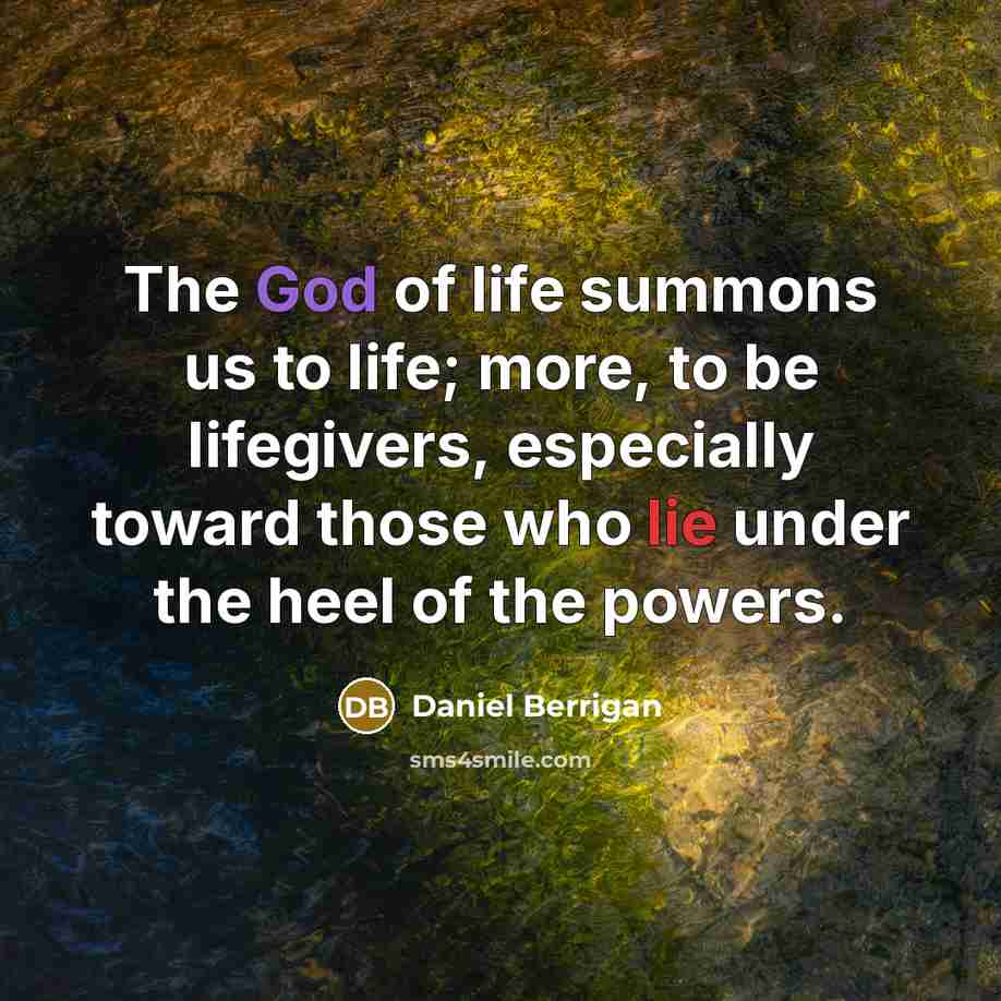 “The God of life summons us to life; more, to…” quote by Daniel Berrigan
