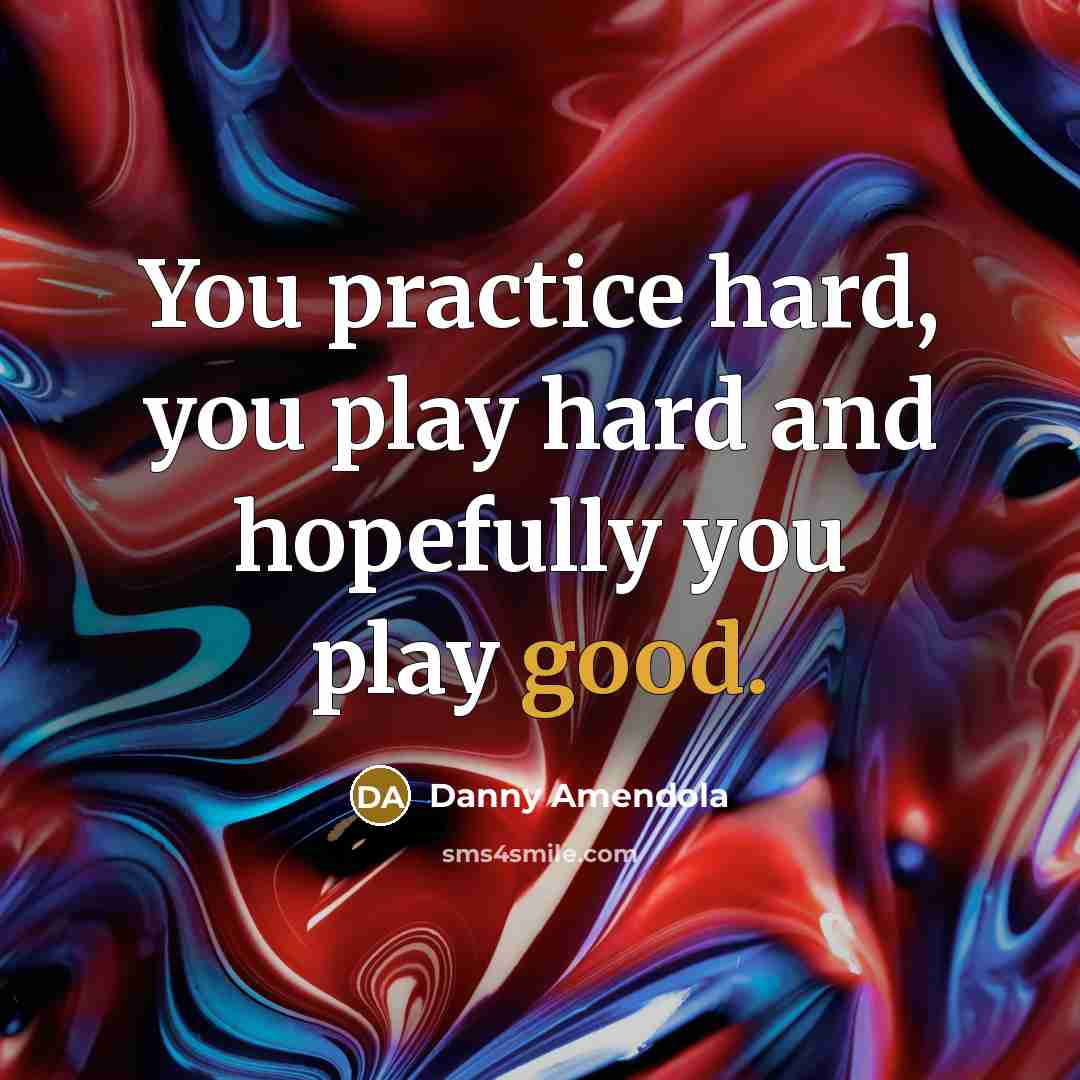 “You practice hard, you play hard and hopefully you play…” quote by Danny Amendola