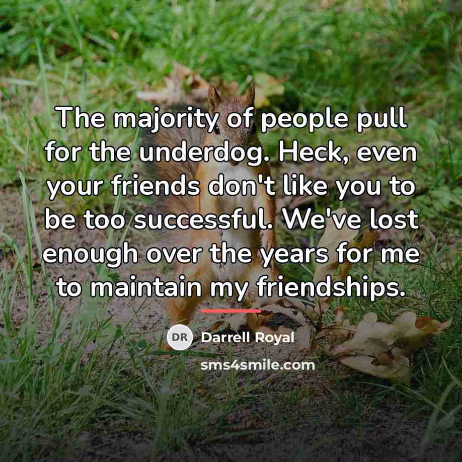 “The majority of people pull for the underdog. Heck, even…” quote by Darrell Royal