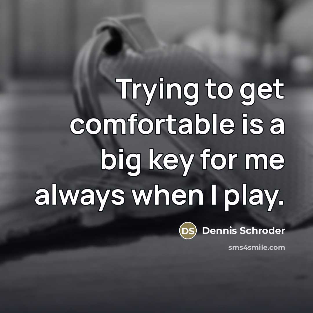 “Trying to get comfortable is a big key for me…” quote by Dennis Schroder