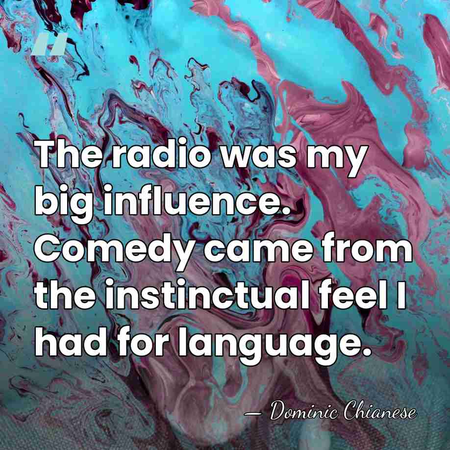 The radio was my big influence. Comedy came from the instinctual feel&hellip; - Dominic Chianese