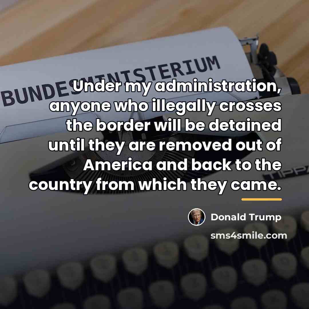 “Under my administration, anyone who illegally crosses the border will…” quote by Donald Trump