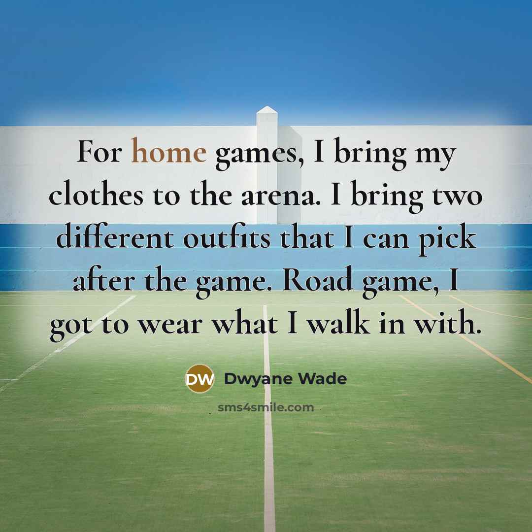 “For home games, I bring my clothes to the arena.…” quote by Dwyane Wade