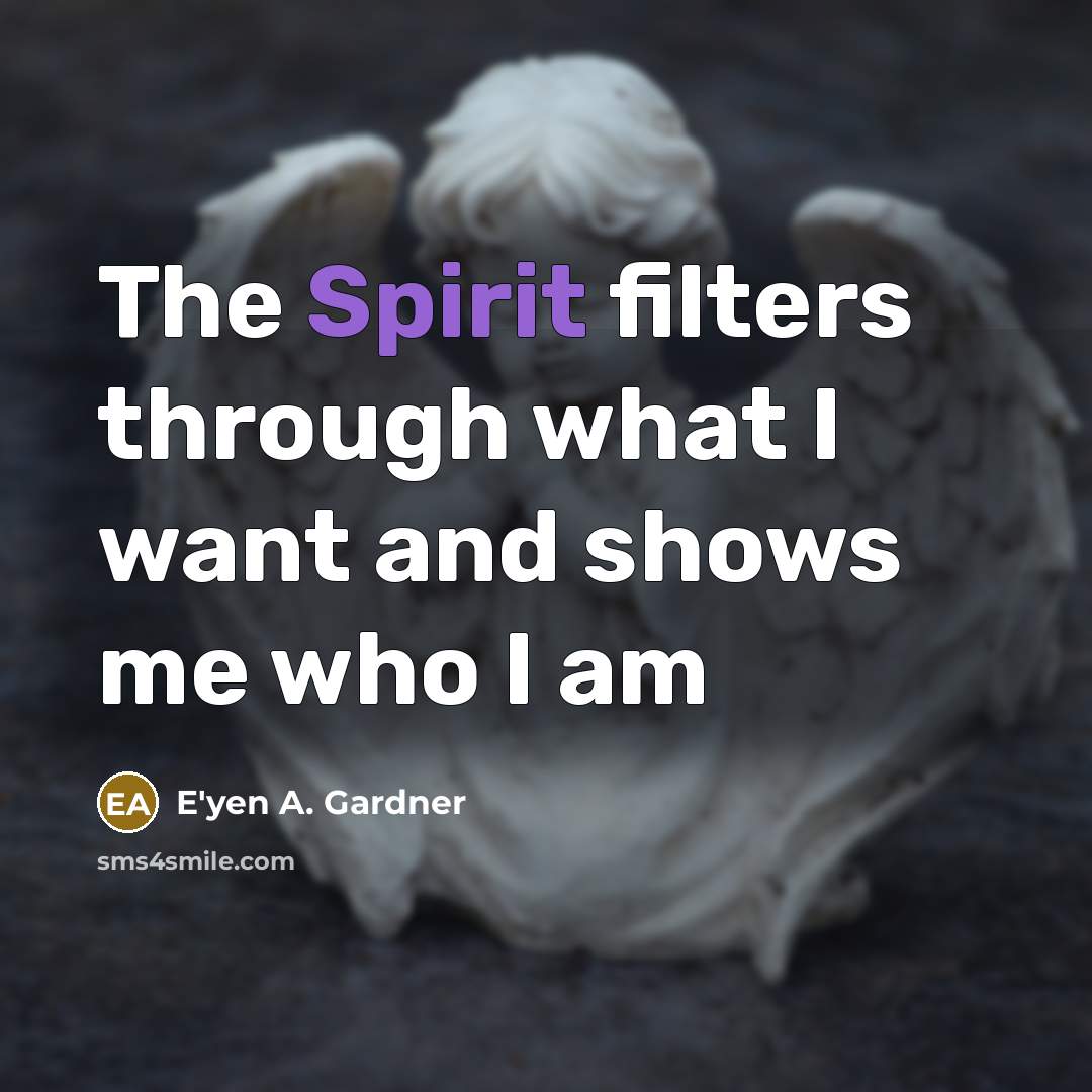 “The Spirit filters through what I want and shows me…” quote by E'yen A. Gardner