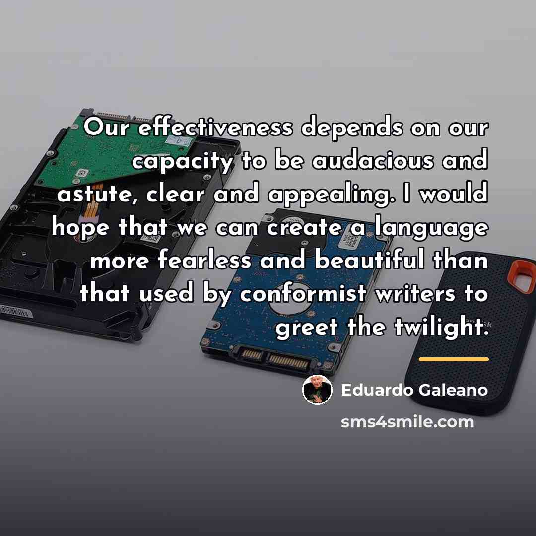 “Our effectiveness depends on our capacity to be audacious and…” quote by Eduardo Galeano