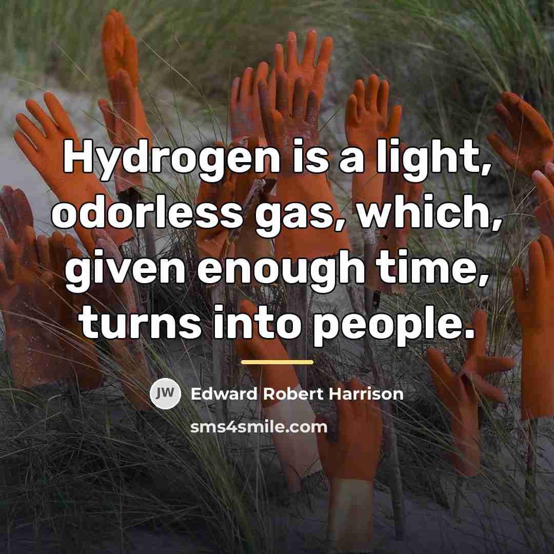 “Hydrogen is a light, odorless gas, which, given enough time,…” quote by Edward Robert Harrison