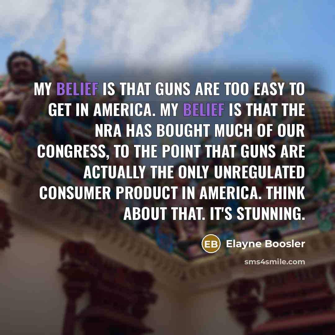 “My belief is that guns are too easy to get…” quote by Elayne Boosler