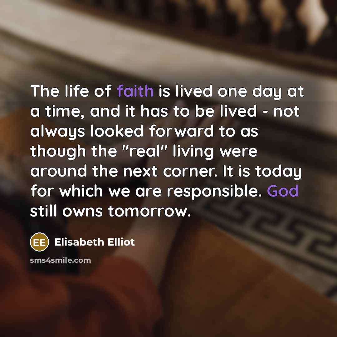 “The life of faith is lived one day at a…” quote by Elisabeth Elliot