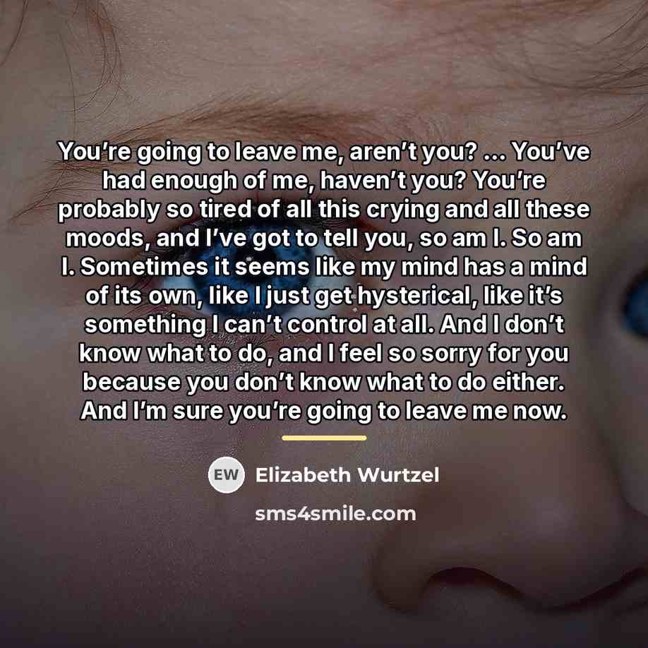 “You’re going to leave me, aren’t you? … You’ve had…” quote by Elizabeth Wurtzel