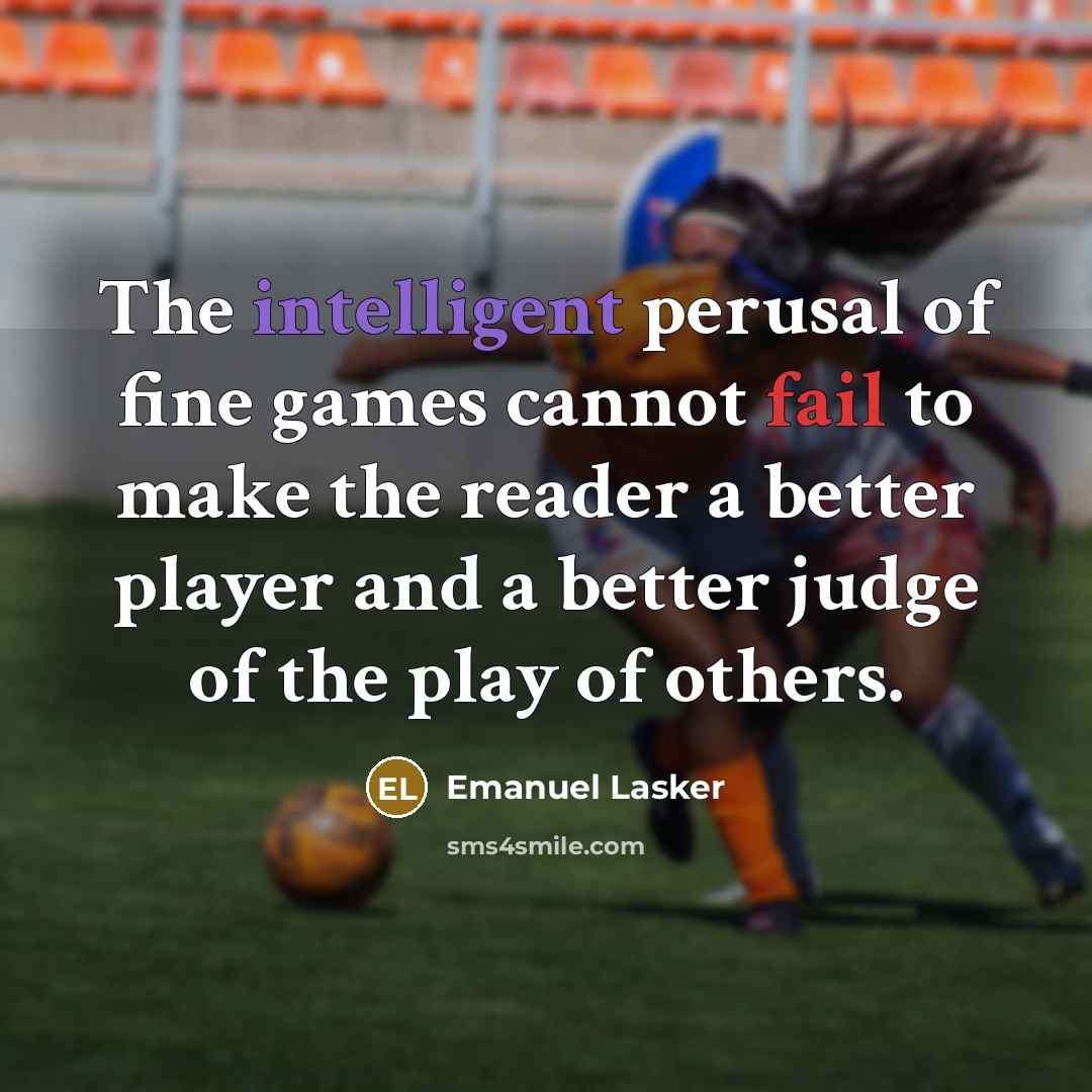 “The intelligent perusal of fine games cannot fail to make…” quote by Emanuel Lasker