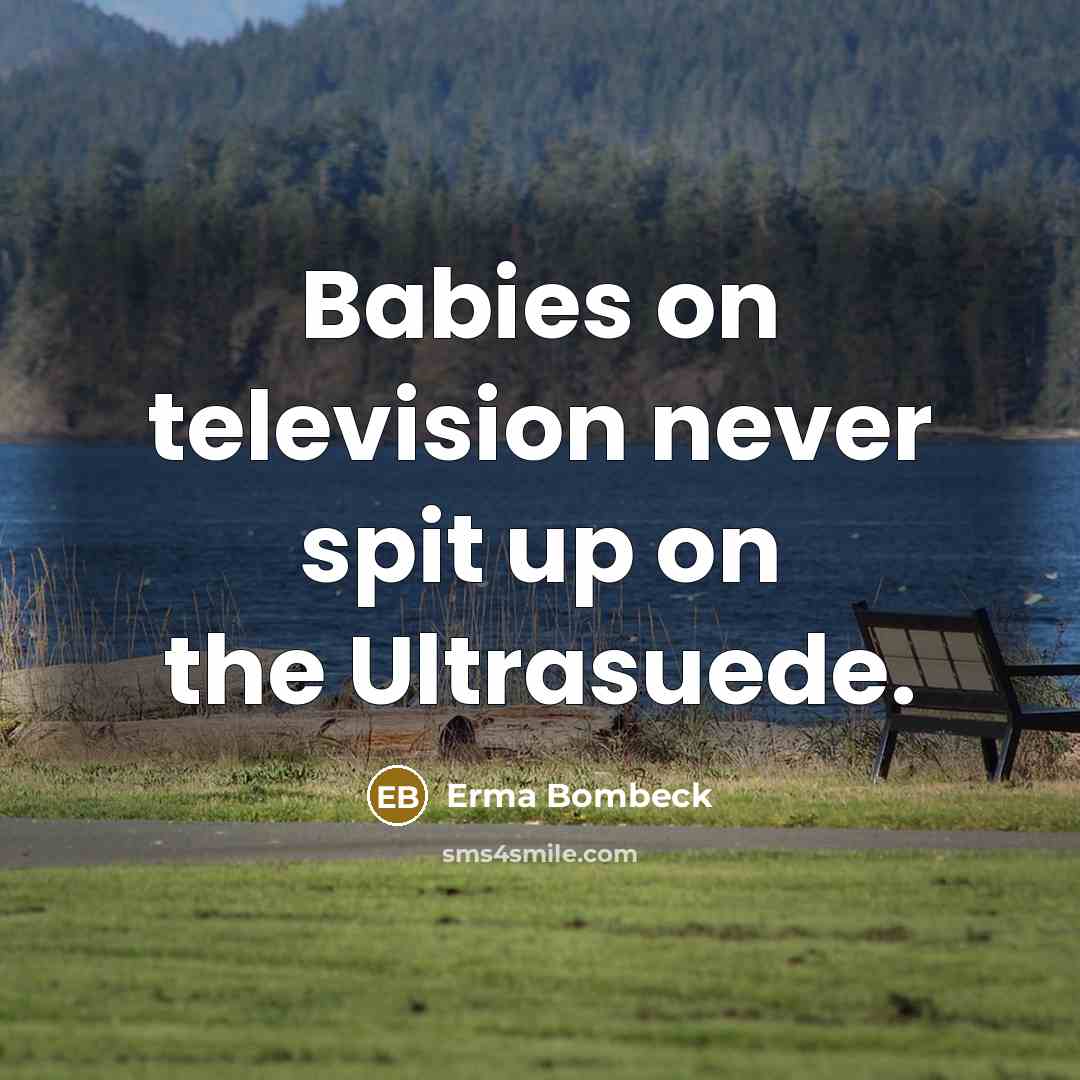 “Babies on television never spit up on the Ultrasuede.…” quote by Erma Bombeck