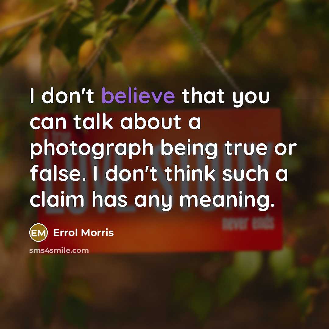“I don't believe that you can talk about a photograph…” quote by Errol Morris