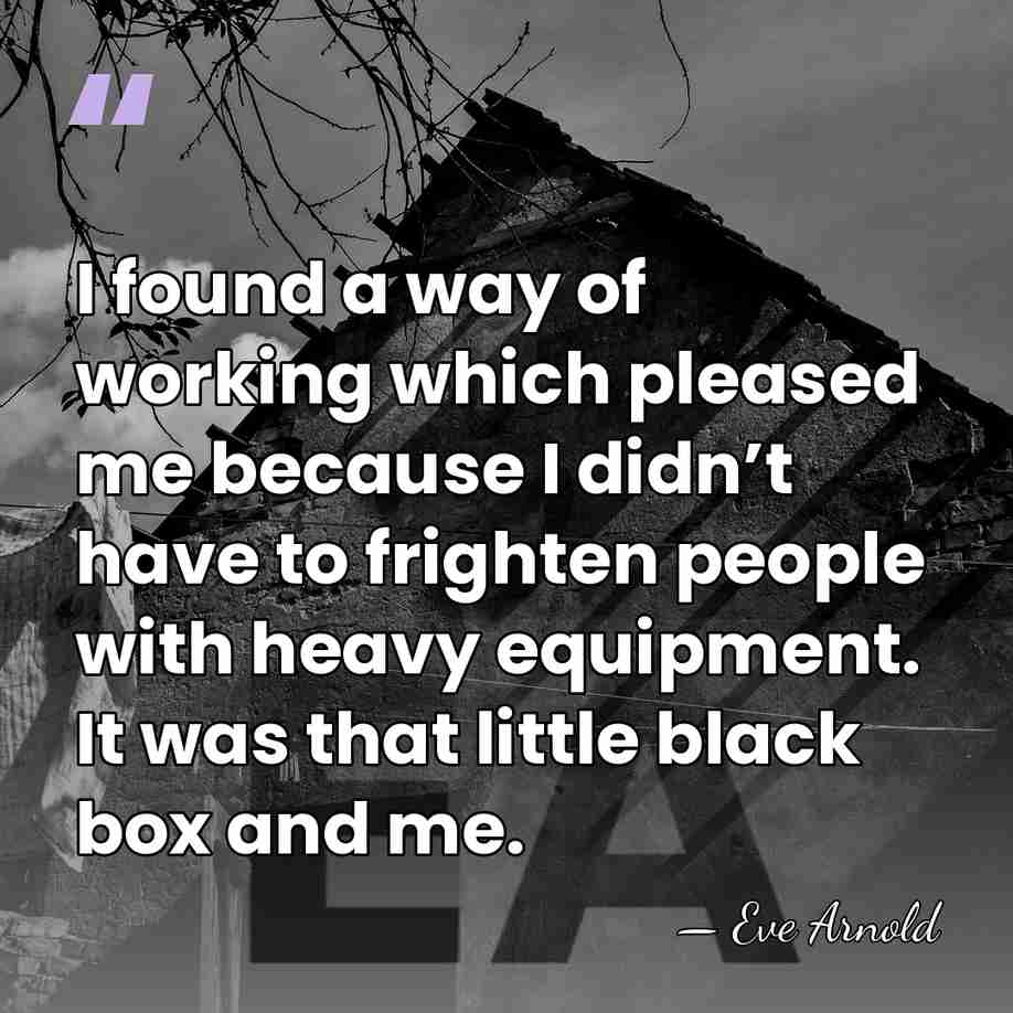 I found a way of working which pleased me because I didn’t&hellip; - Eve Arnold