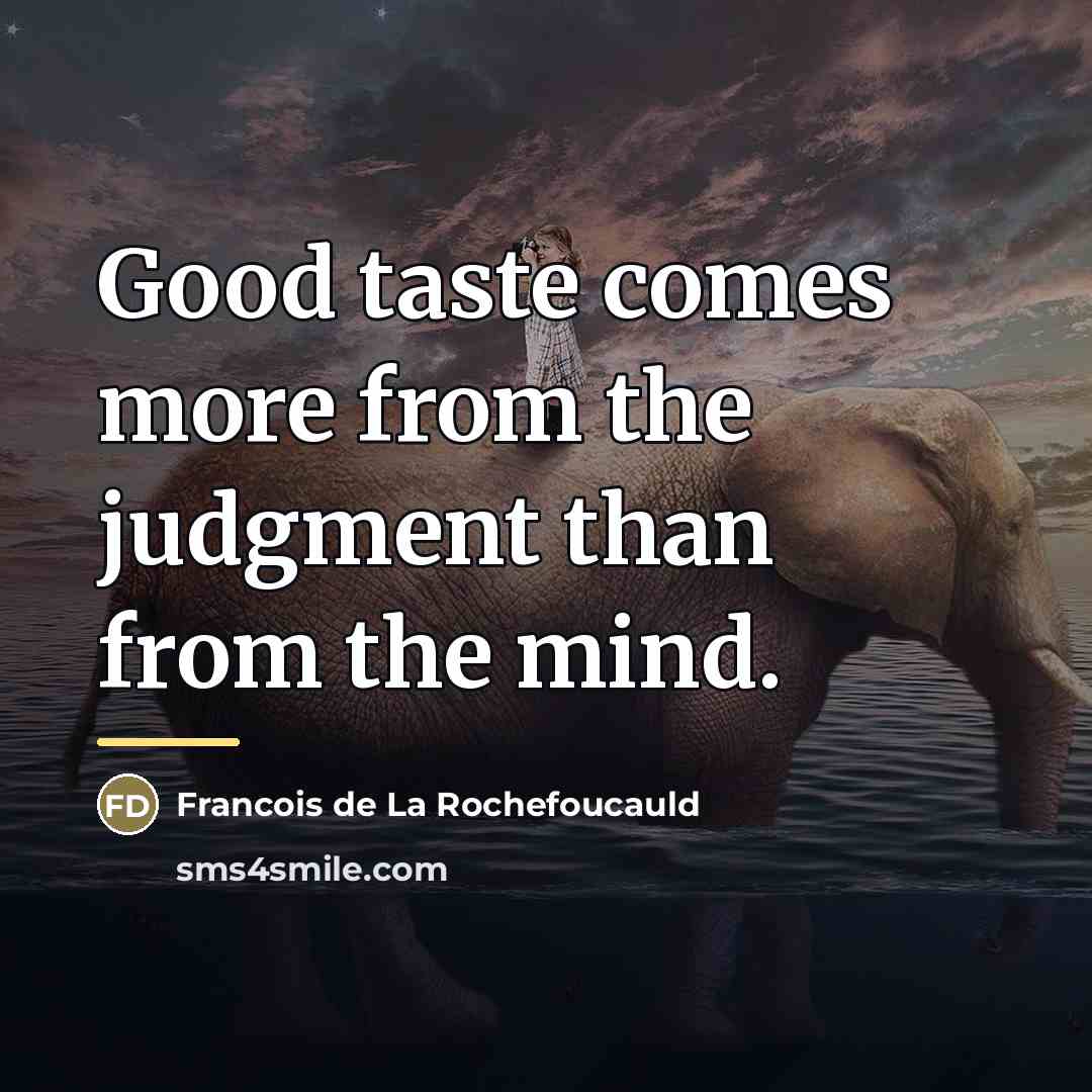 “Good taste comes more from the judgment than from the…” quote by Francois de La Rochefoucauld