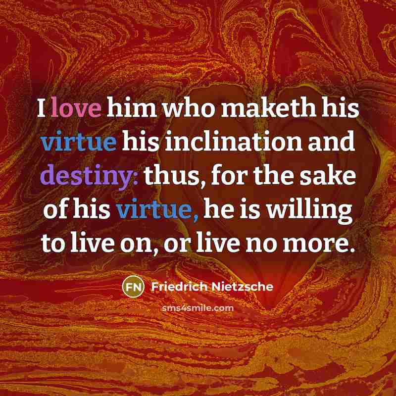 “I love him who maketh his virtue his inclination and…” quote by Friedrich Nietzsche