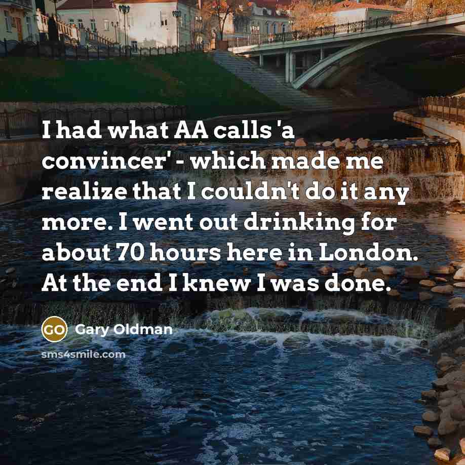 “I had what AA calls 'a convincer' - which made…” quote by Gary Oldman