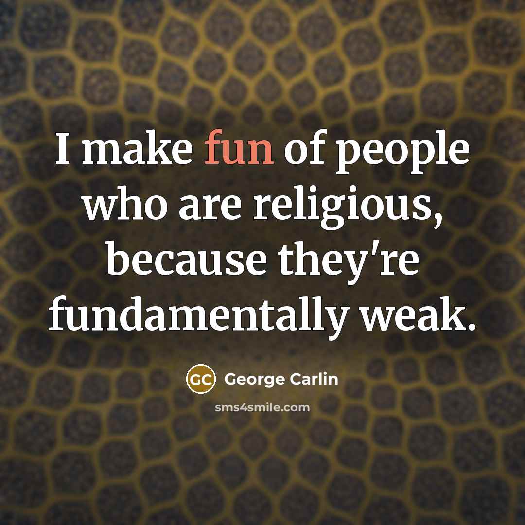 “I make fun of people who are religious, because they're…” quote by George Carlin
