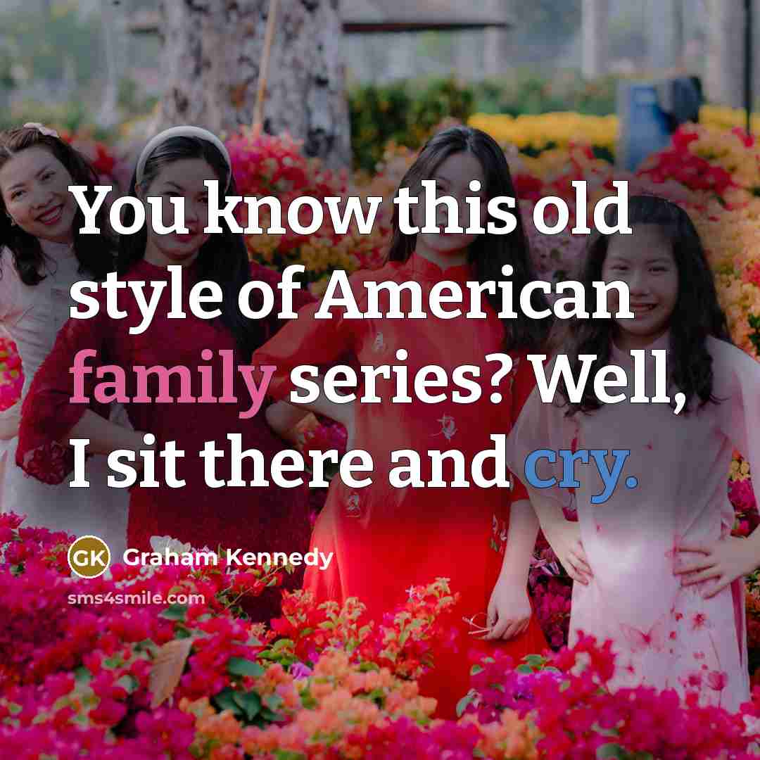 “You know this old style of American family series? Well,…” quote by Graham Kennedy