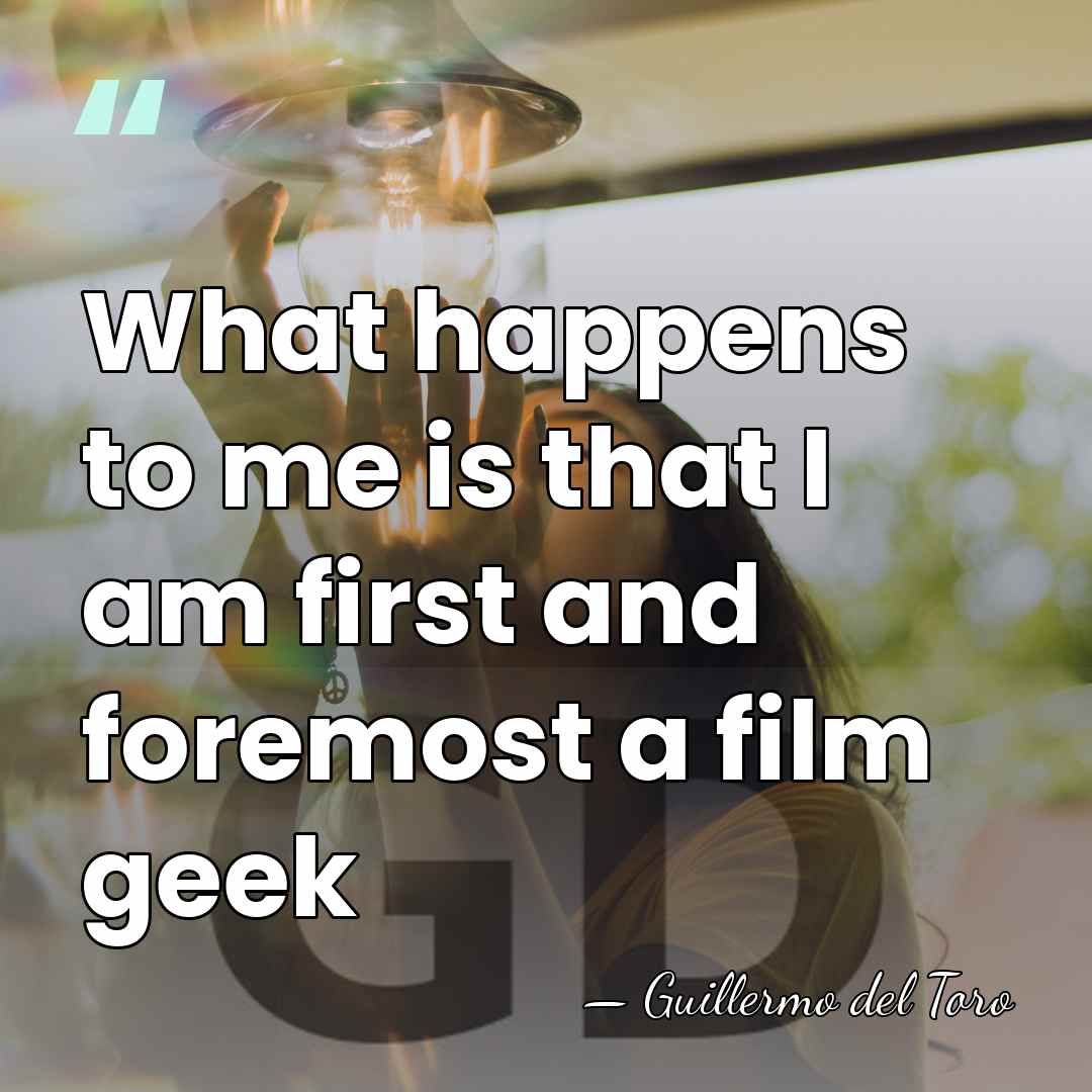 What happens to me is that I am first and foremost a&hellip; - Guillermo del Toro