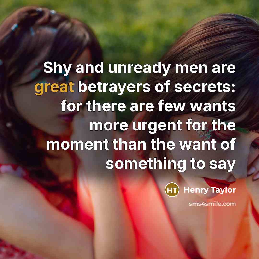 “Shy and unready men are great betrayers of secrets: for…” quote by Henry Taylor