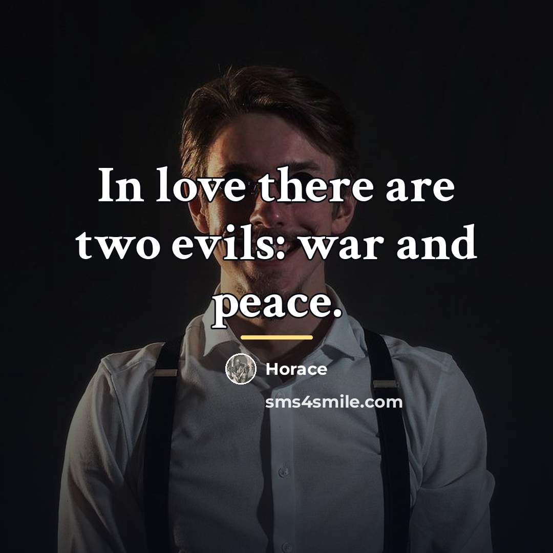 “In love there are two evils: war and peace.…” quote by Horace