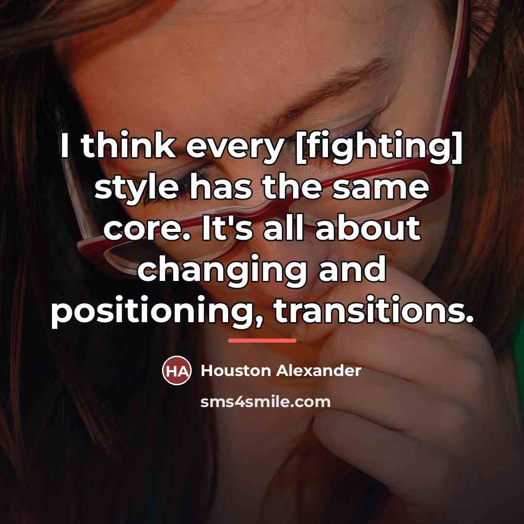 “I think every [fighting] style has the same core. It's…” quote by Houston Alexander
