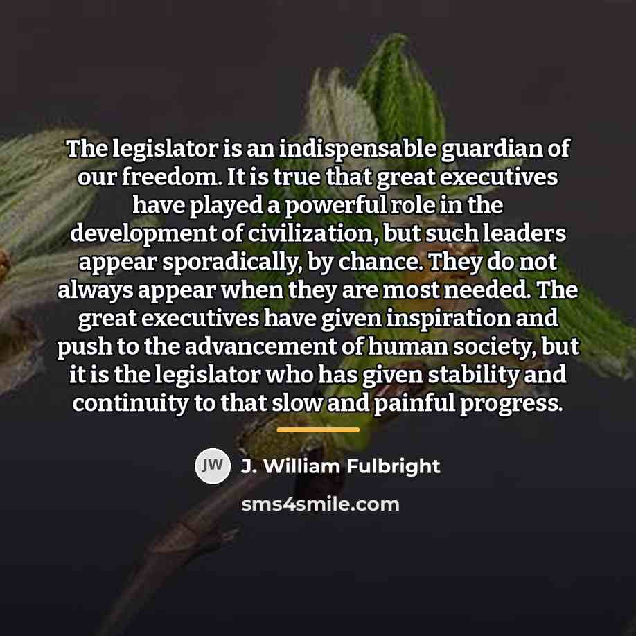“The legislator is an indispensable guardian of our freedom. It…” quote by J. William Fulbright