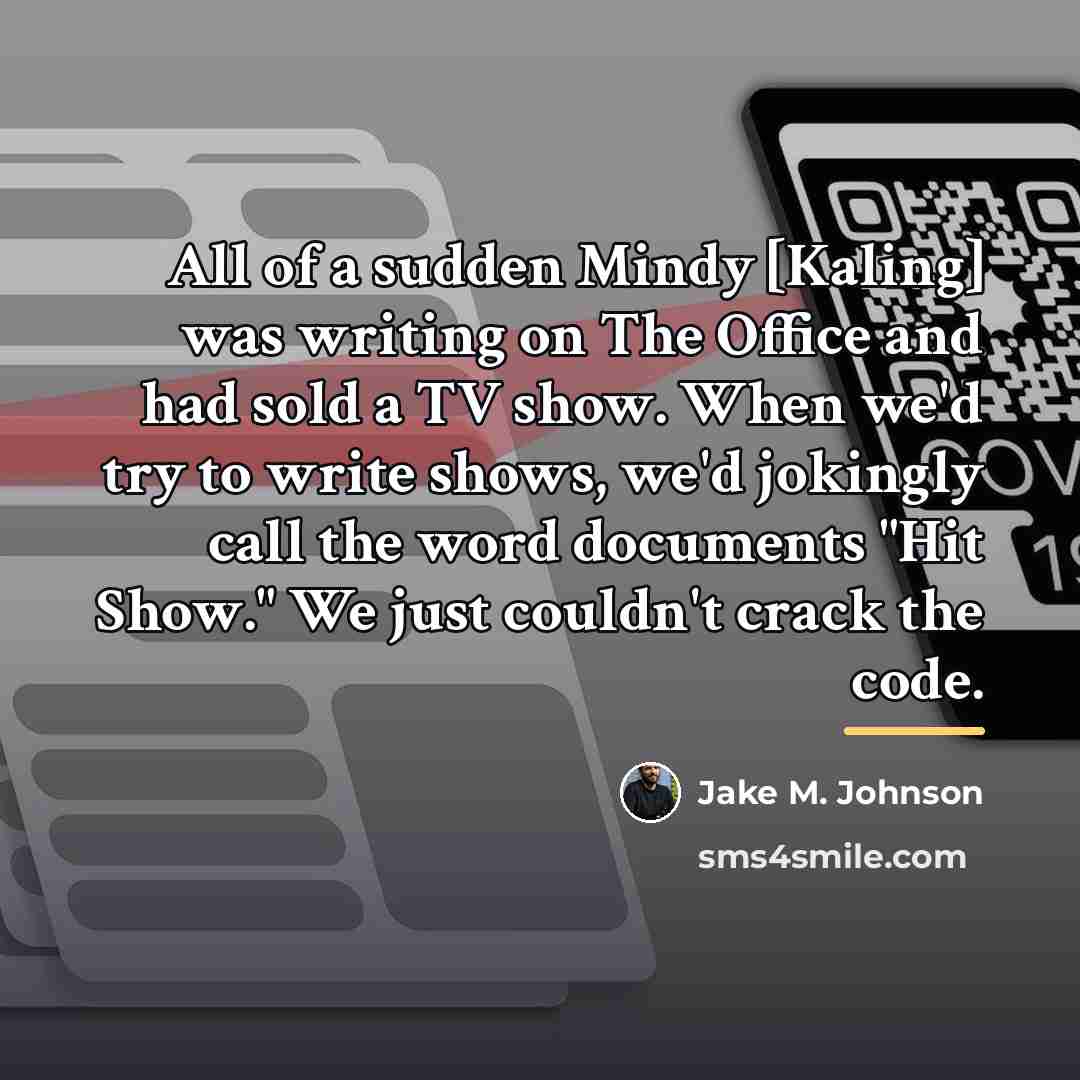 “All of a sudden Mindy [Kaling] was writing on The…” quote by Jake M. Johnson