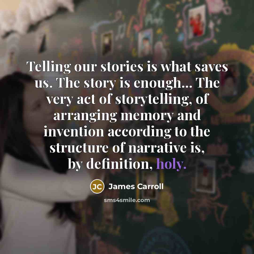 “Telling our stories is what saves us. The story is…” quote by James Carroll