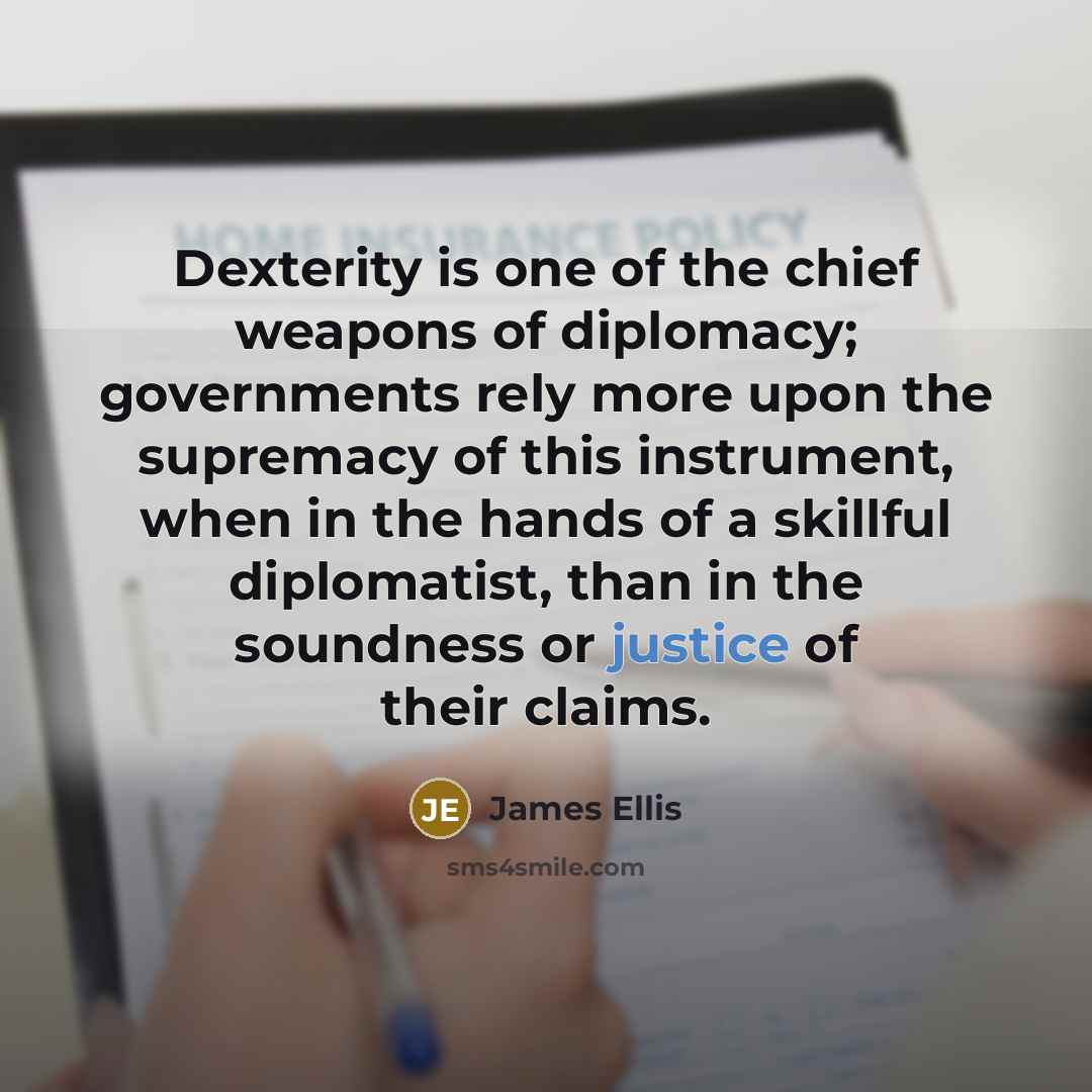 “Dexterity is one of the chief weapons of diplomacy; governments…” quote by James Ellis