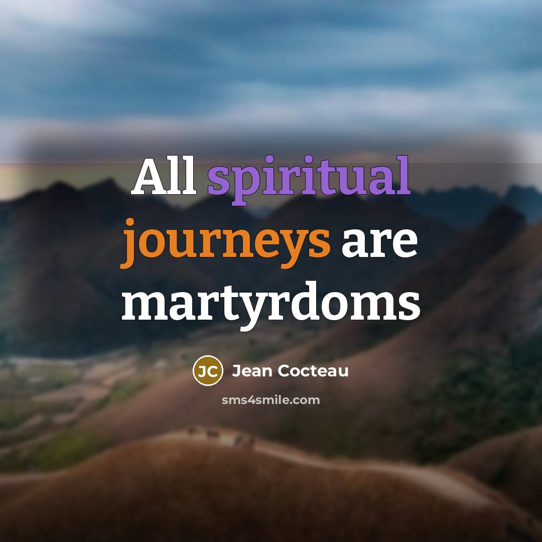 “All spiritual journeys are martyrdoms…” quote by Jean Cocteau