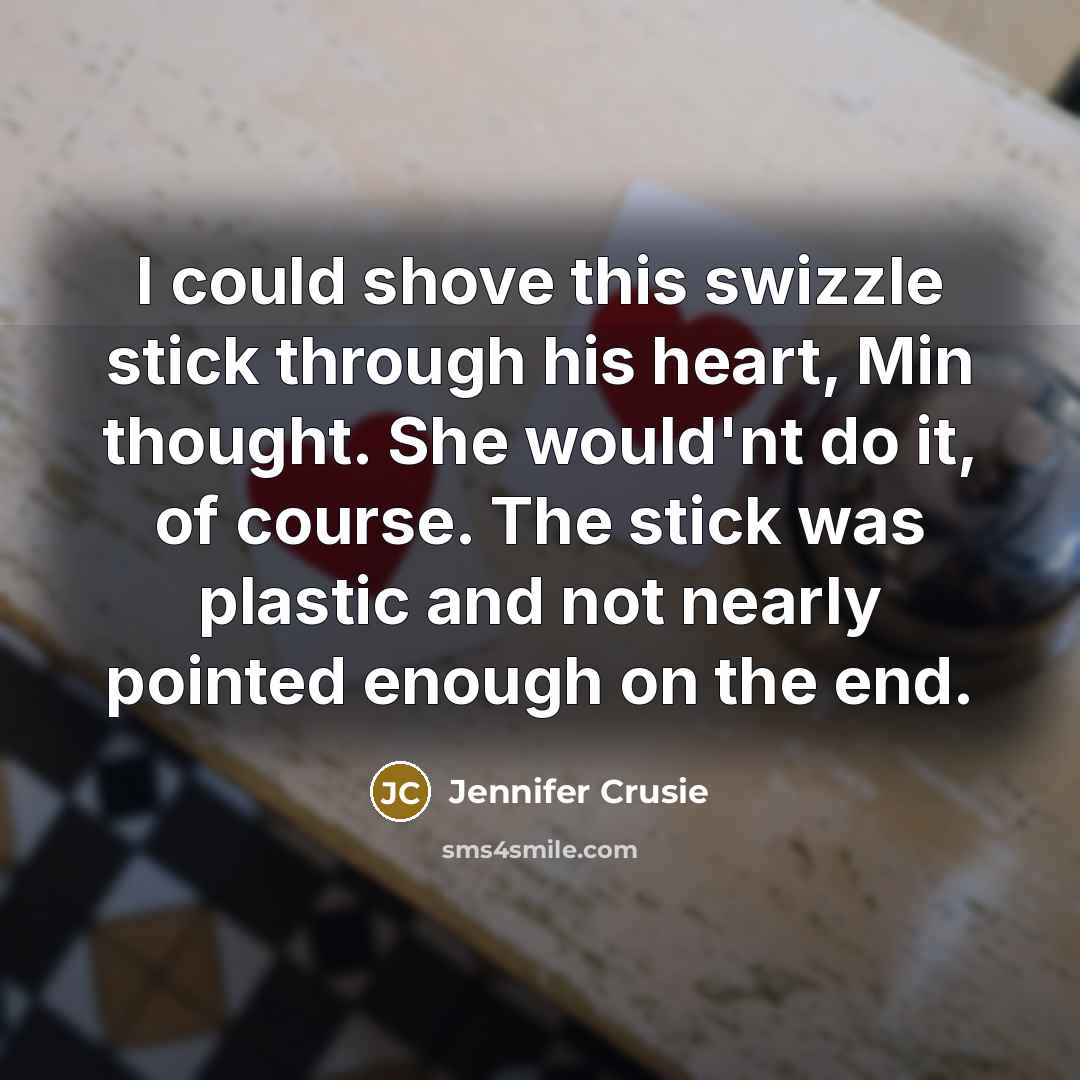 “I could shove this swizzle stick through his heart, Min…” quote by Jennifer Crusie