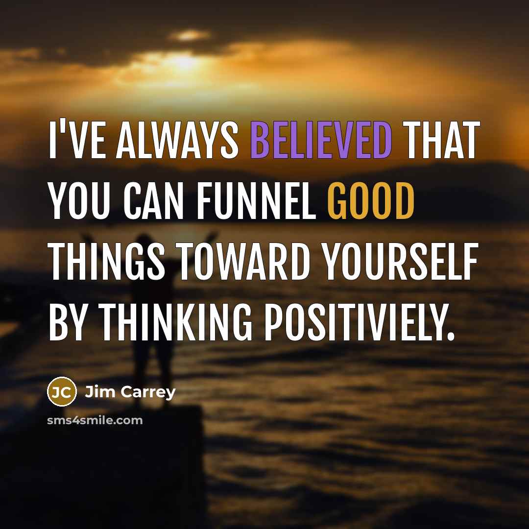 “I've always believed that you can funnel good things toward…” quote by Jim Carrey
