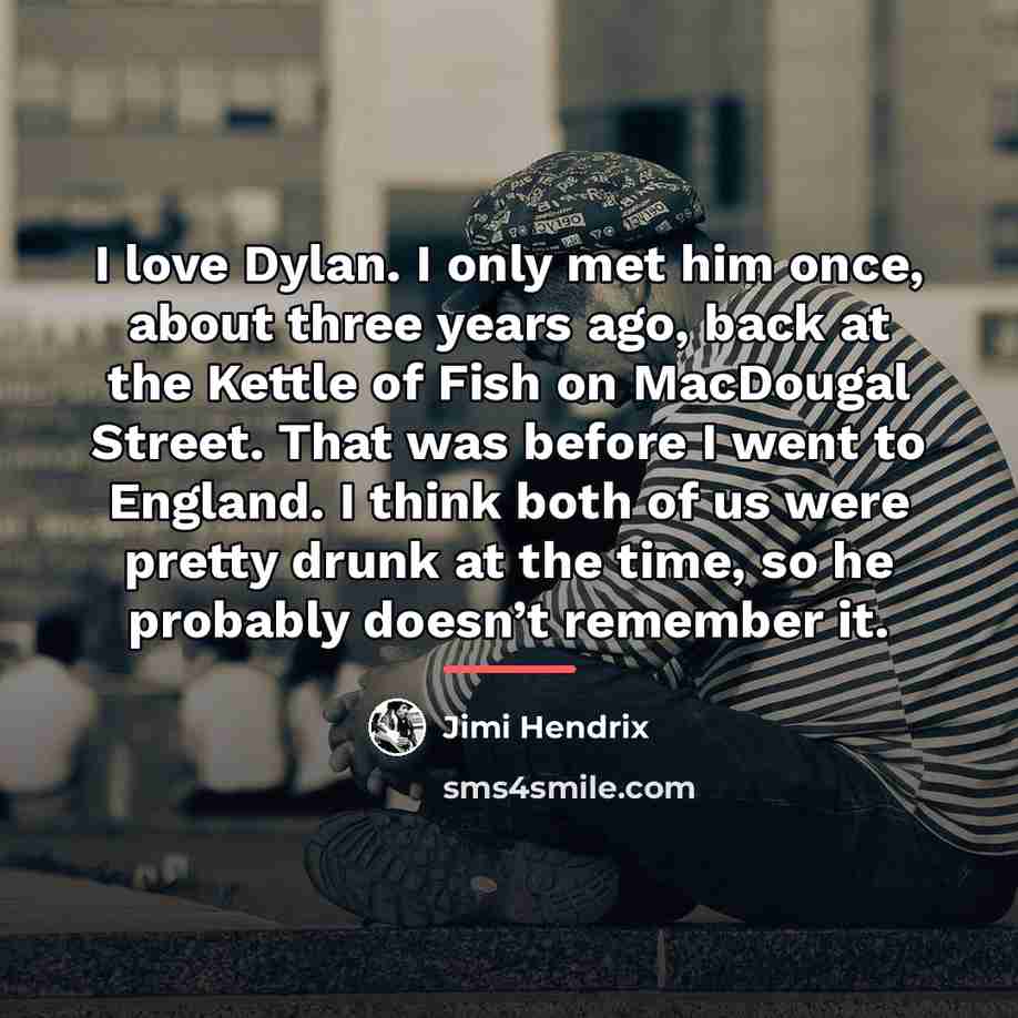 “I love Dylan. I only met him once, about three…” quote by Jimi Hendrix