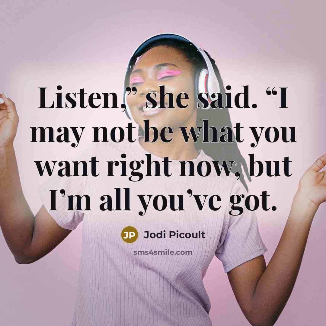 “Listen,” she said. “I may not be what you want…” quote by Jodi Picoult