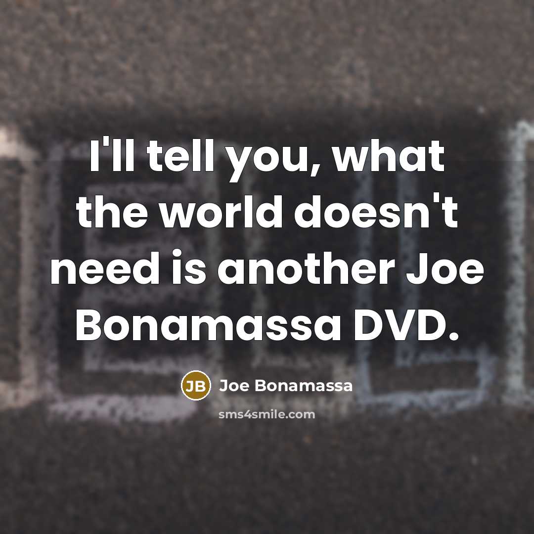 “I'll tell you, what the world doesn't need is another…” quote by Joe Bonamassa