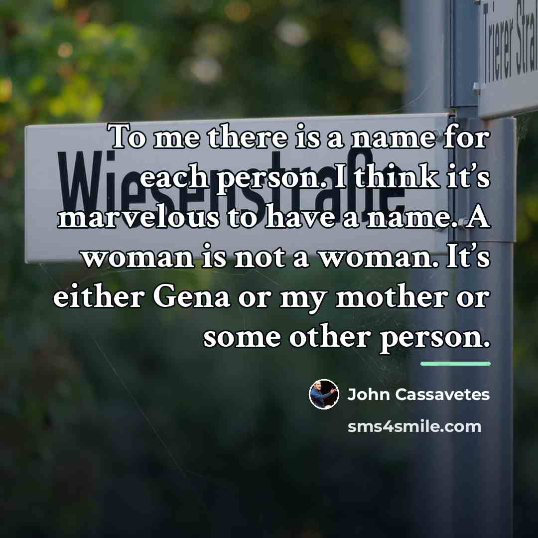“To me there is a name for each person. I…” quote by John Cassavetes