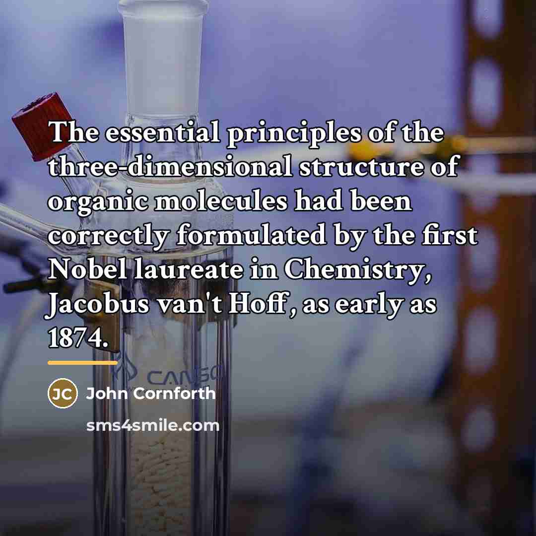 “The essential principles of the three-dimensional structure of organic molecules…” quote by John Cornforth