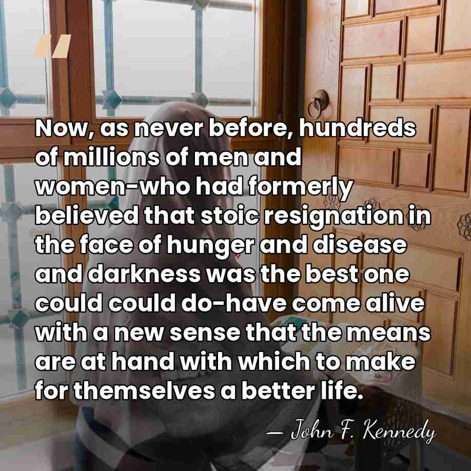 Now, as never before, hundreds of millions of men and women-who had&hellip; - John F. Kennedy