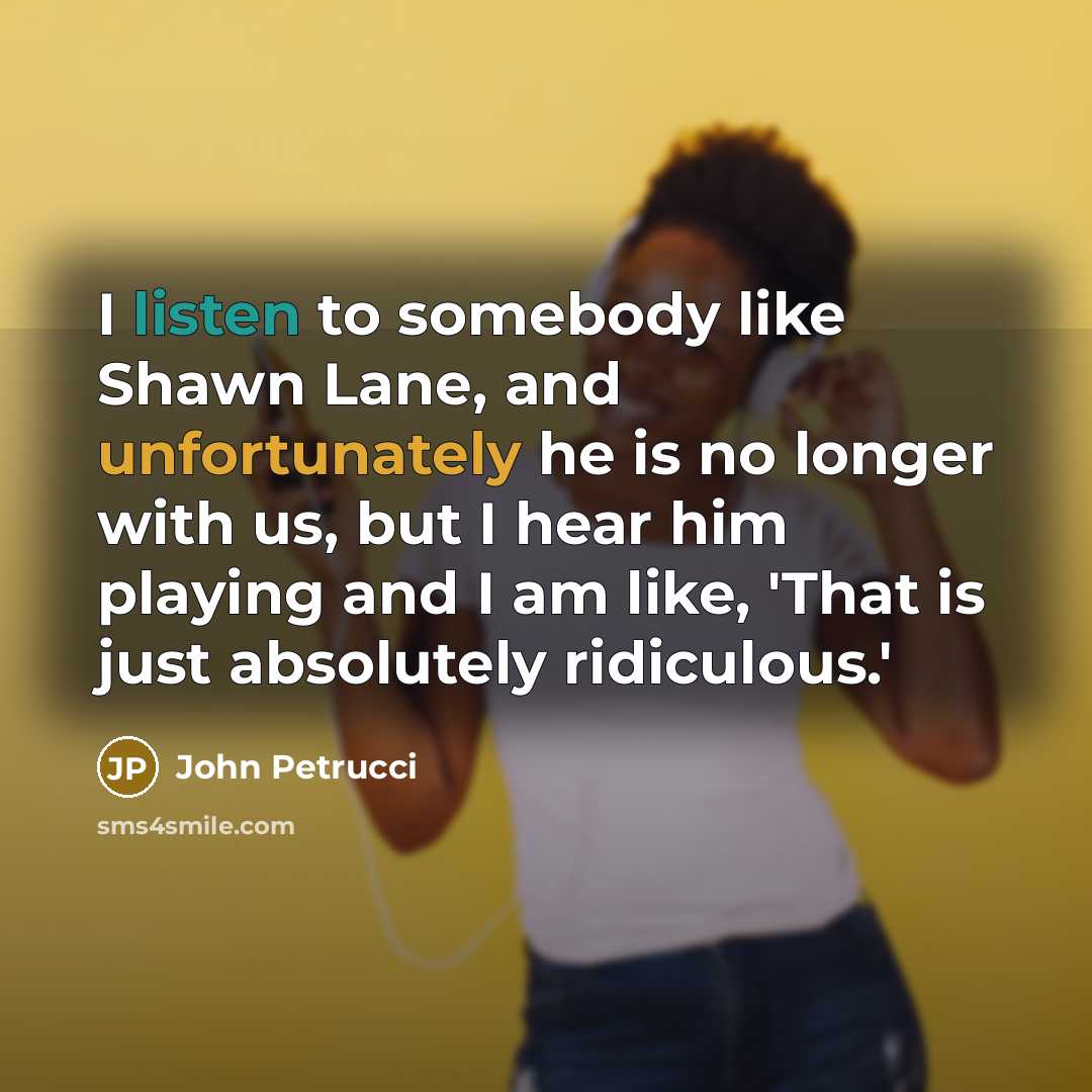 “I listen to somebody like Shawn Lane, and unfortunately he…” quote by John Petrucci