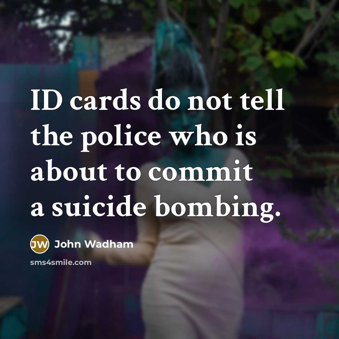 “ID cards do not tell the police who is about to commit a suicide bombing.” quote by John Wadham