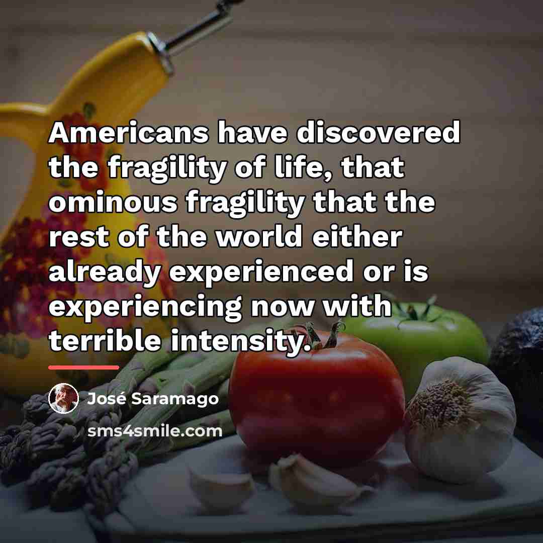 “Americans have discovered the fragility of life, that ominous fragility…” quote by Jose Saramago