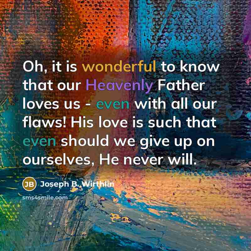 “Oh, it is wonderful to know that our Heavenly Father…” quote by Joseph B. Wirthlin