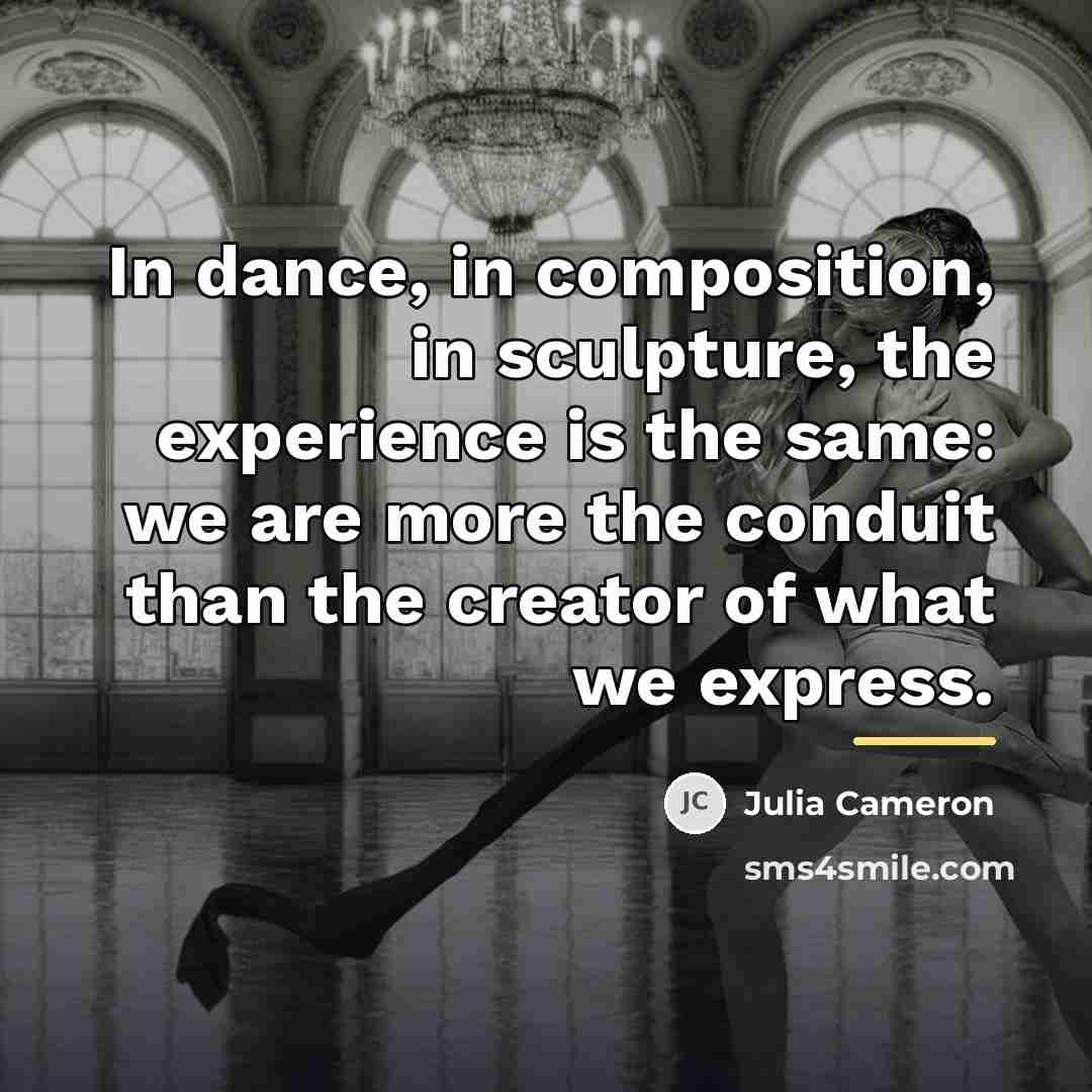 “In dance, in composition, in sculpture, the experience is the…” quote by Julia Cameron