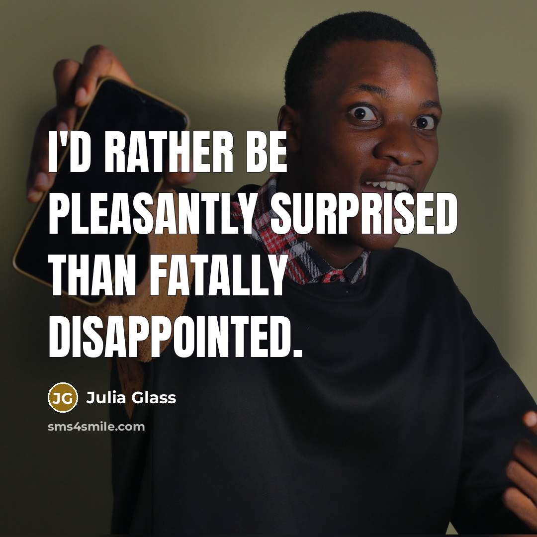 “I'd rather be pleasantly surprised than fatally disappointed.…” quote by Julia Glass